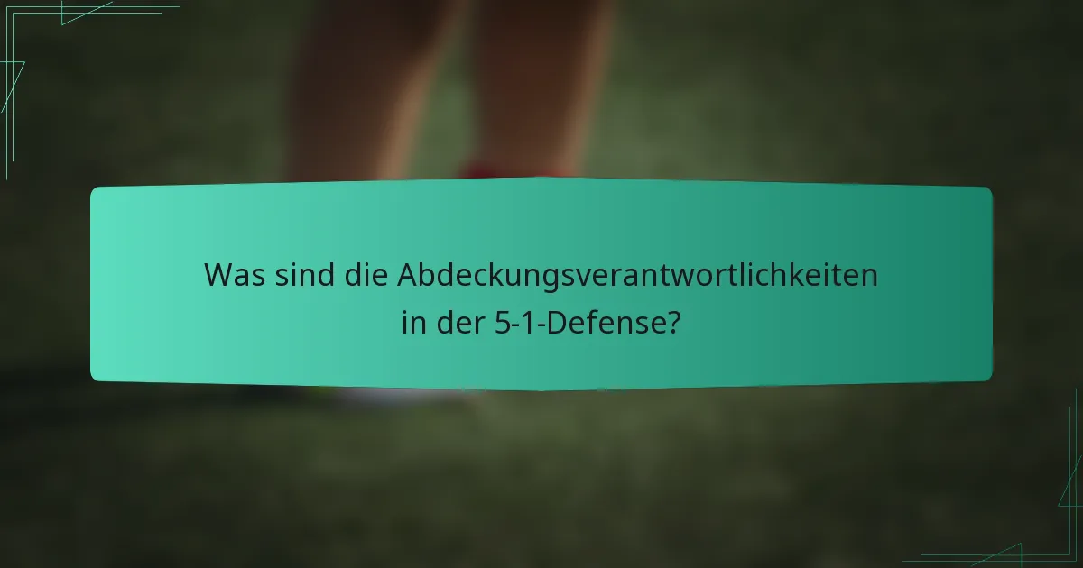 Was sind die Abdeckungsverantwortlichkeiten in der 5-1-Defense?