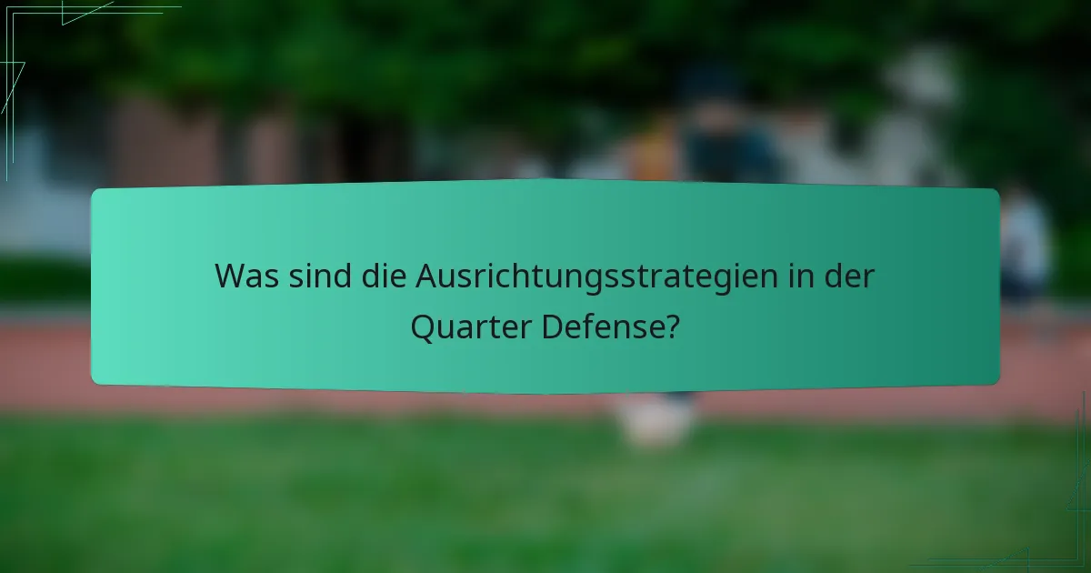 Was sind die Ausrichtungsstrategien in der Quarter Defense?