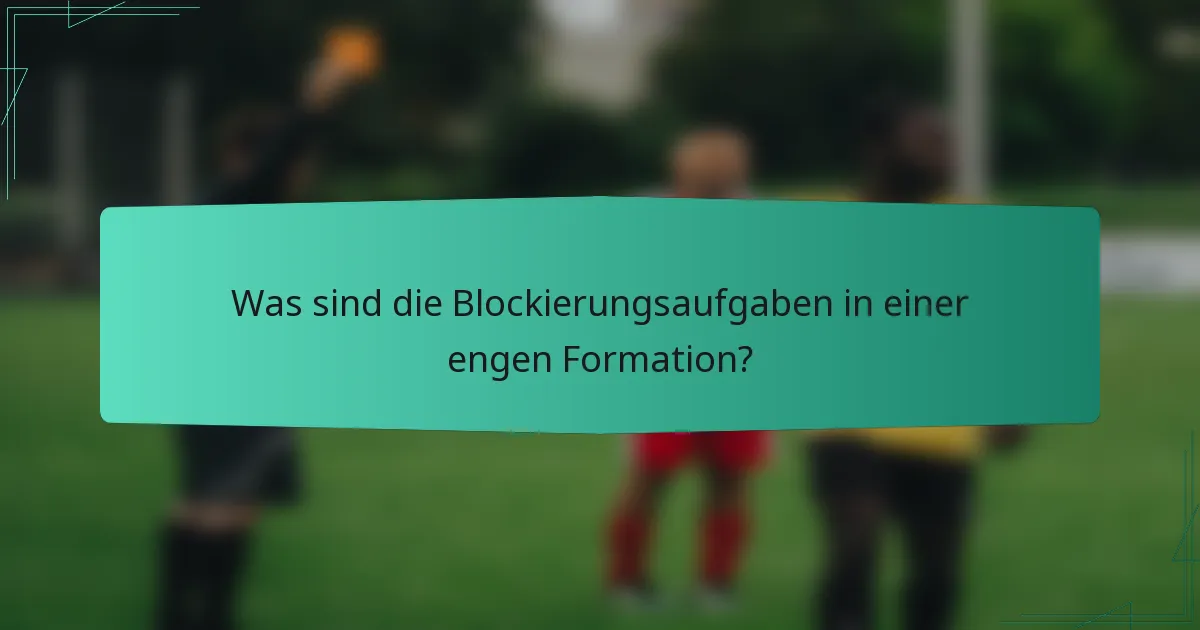 Was sind die Blockierungsaufgaben in einer engen Formation?