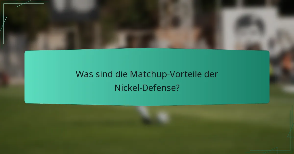 Was sind die Matchup-Vorteile der Nickel-Defense?