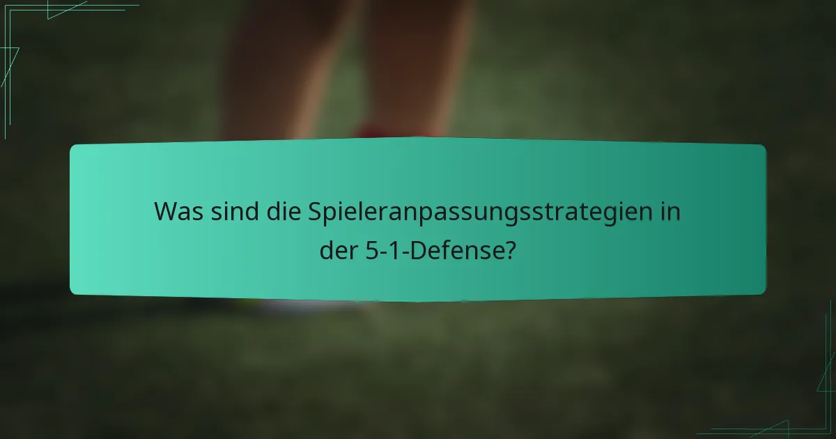 Was sind die Spieleranpassungsstrategien in der 5-1-Defense?