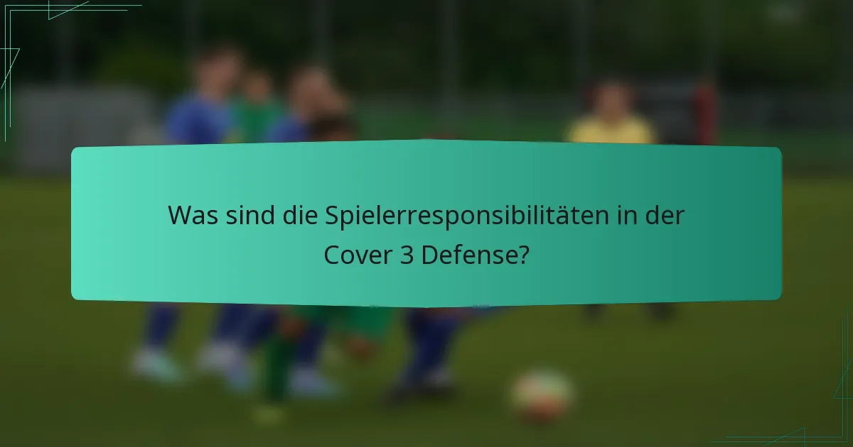 Was sind die Spielerresponsibilitäten in der Cover 3 Defense?