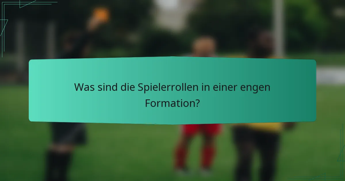 Was sind die Spielerrollen in einer engen Formation?