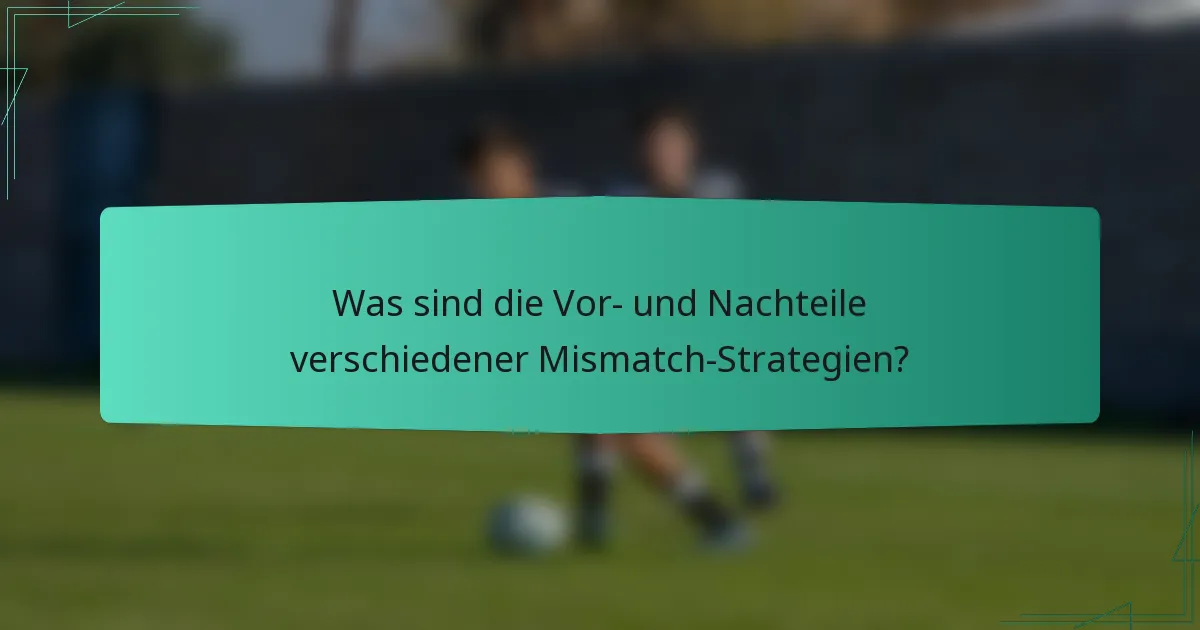 Was sind die Vor- und Nachteile verschiedener Mismatch-Strategien?