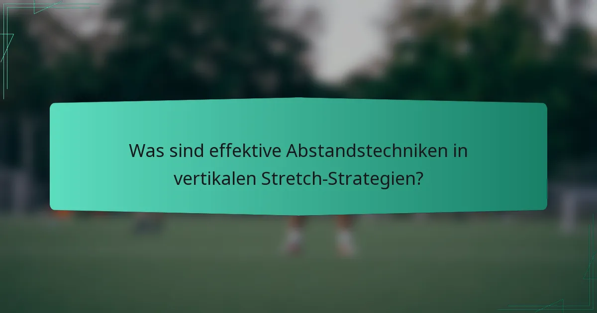 Was sind effektive Abstandstechniken in vertikalen Stretch-Strategien?