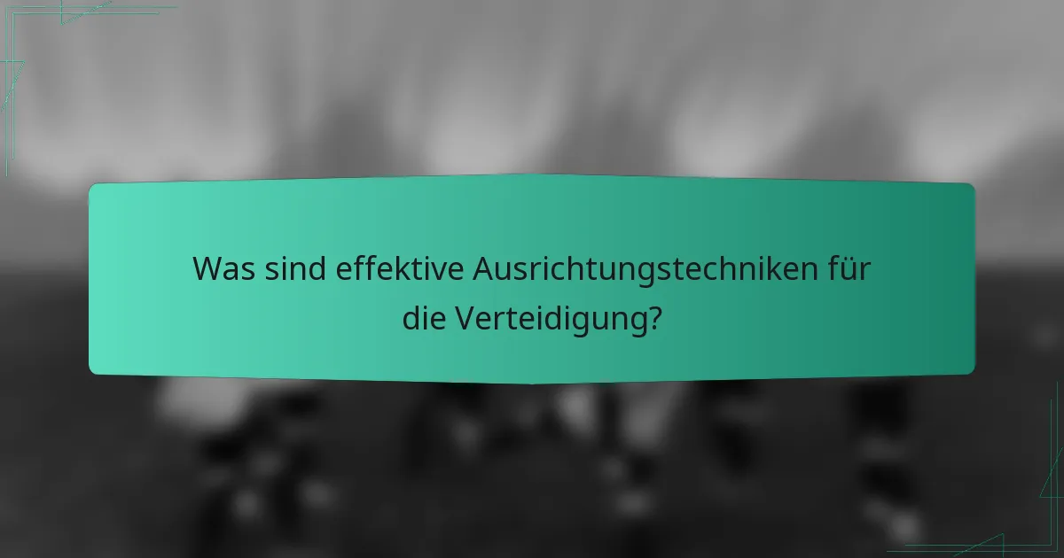 Was sind effektive Ausrichtungstechniken für die Verteidigung?