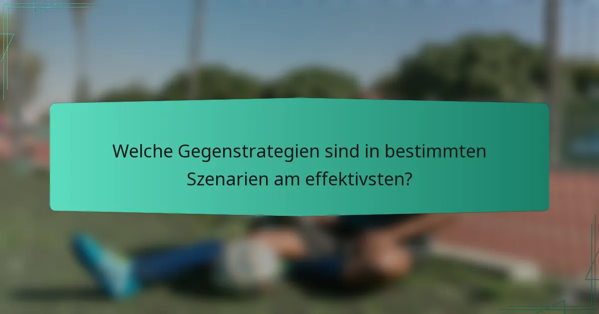 Welche Gegenstrategien sind in bestimmten Szenarien am effektivsten?