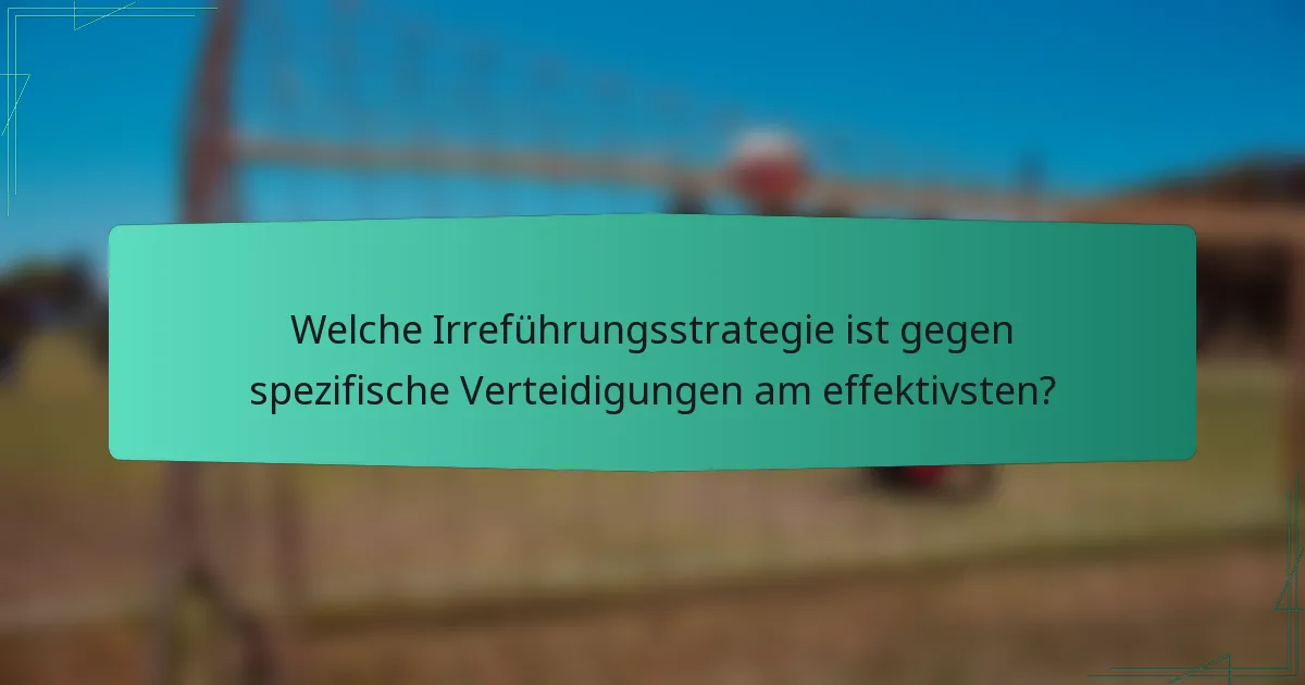 Welche Irreführungsstrategie ist gegen spezifische Verteidigungen am effektivsten?