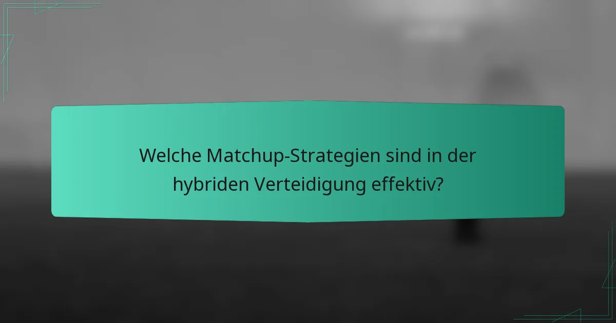 Welche Matchup-Strategien sind in der hybriden Verteidigung effektiv?