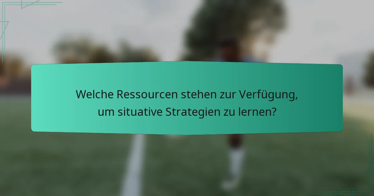 Welche Ressourcen stehen zur Verfügung, um situative Strategien zu lernen?