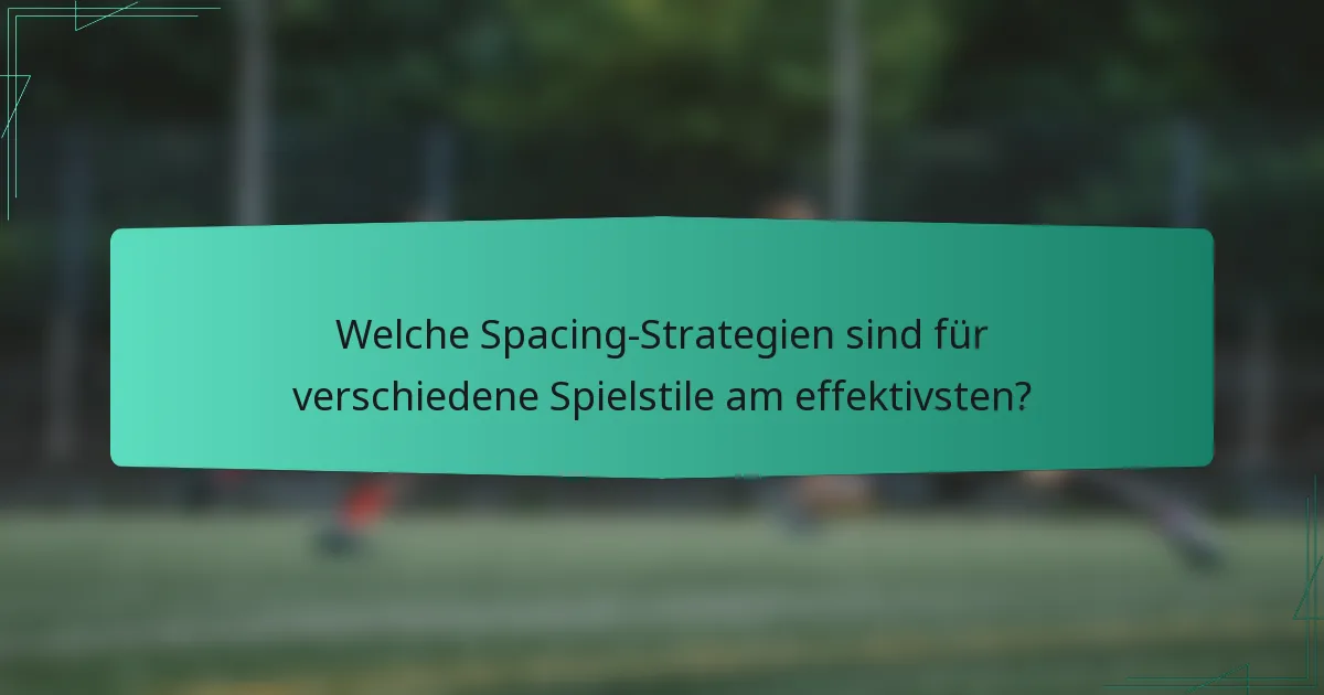 Welche Spacing-Strategien sind für verschiedene Spielstile am effektivsten?