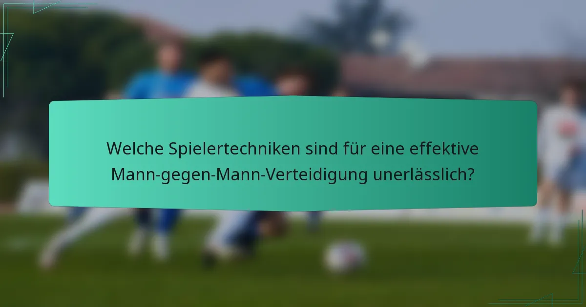 Welche Spielertechniken sind für eine effektive Mann-gegen-Mann-Verteidigung unerlässlich?