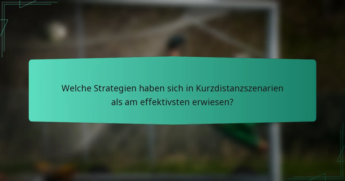 Welche Strategien haben sich in Kurzdistanzszenarien als am effektivsten erwiesen?