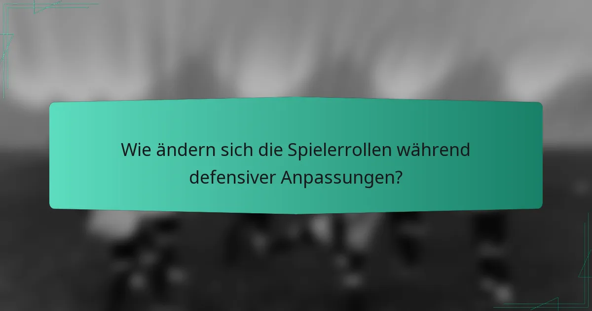 Wie ändern sich die Spielerrollen während defensiver Anpassungen?