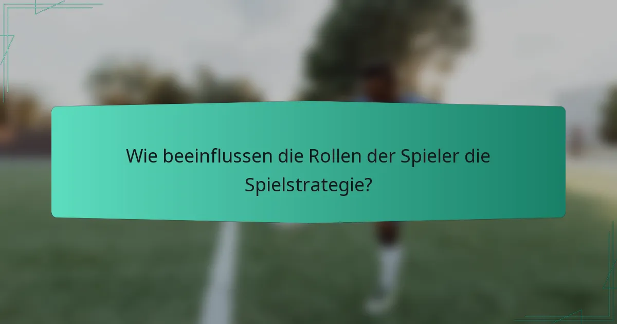 Wie beeinflussen die Rollen der Spieler die Spielstrategie?