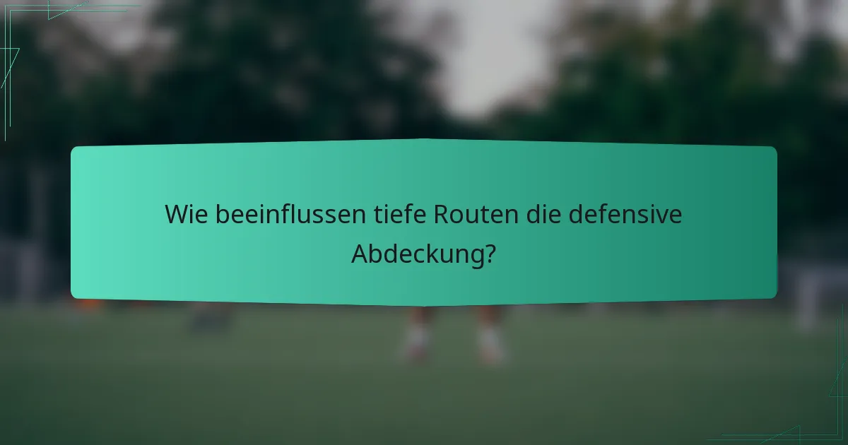 Wie beeinflussen tiefe Routen die defensive Abdeckung?