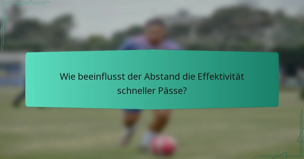 Wie beeinflusst der Abstand die Effektivität schneller Pässe?