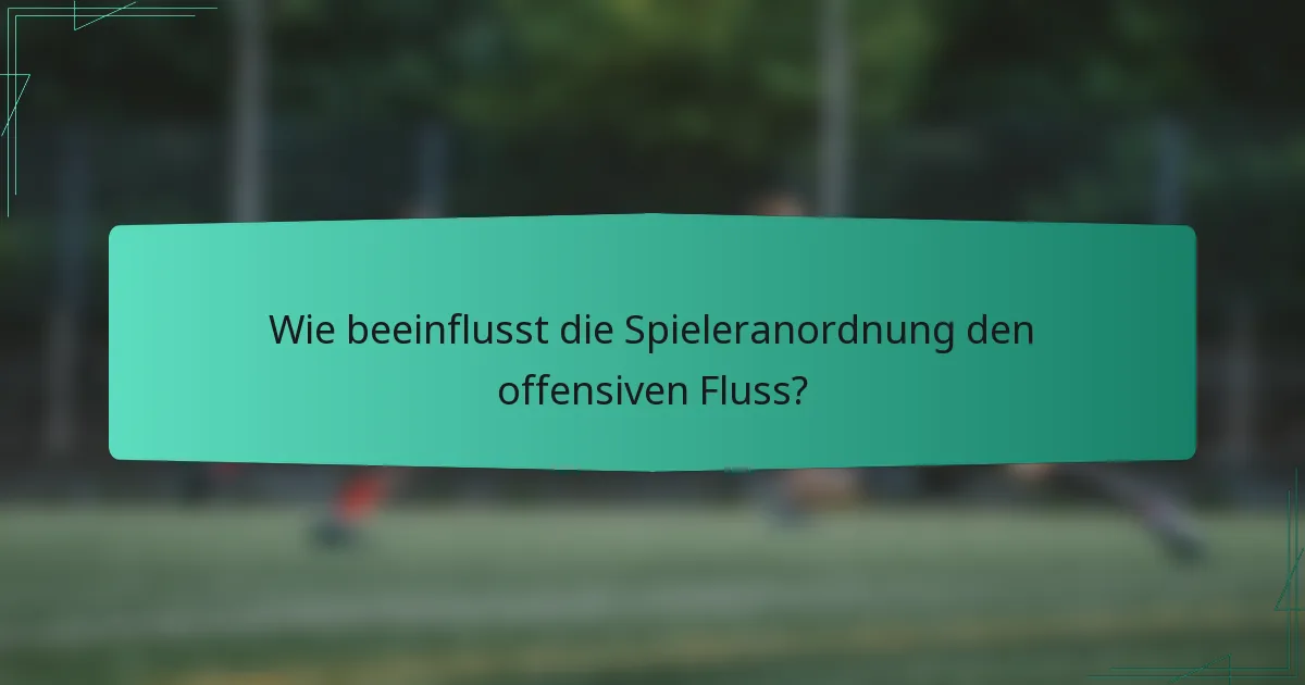 Wie beeinflusst die Spieleranordnung den offensiven Fluss?