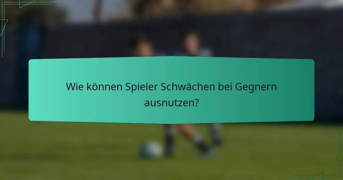 Wie können Spieler Schwächen bei Gegnern ausnutzen?