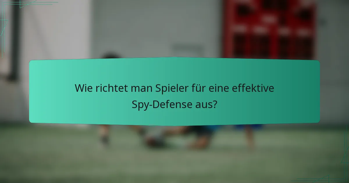 Wie richtet man Spieler für eine effektive Spy-Defense aus?