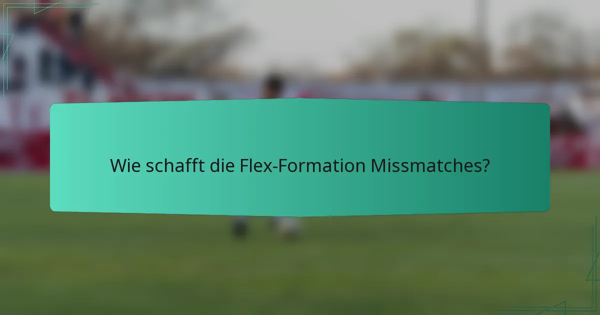 Wie schafft die Flex-Formation Missmatches?