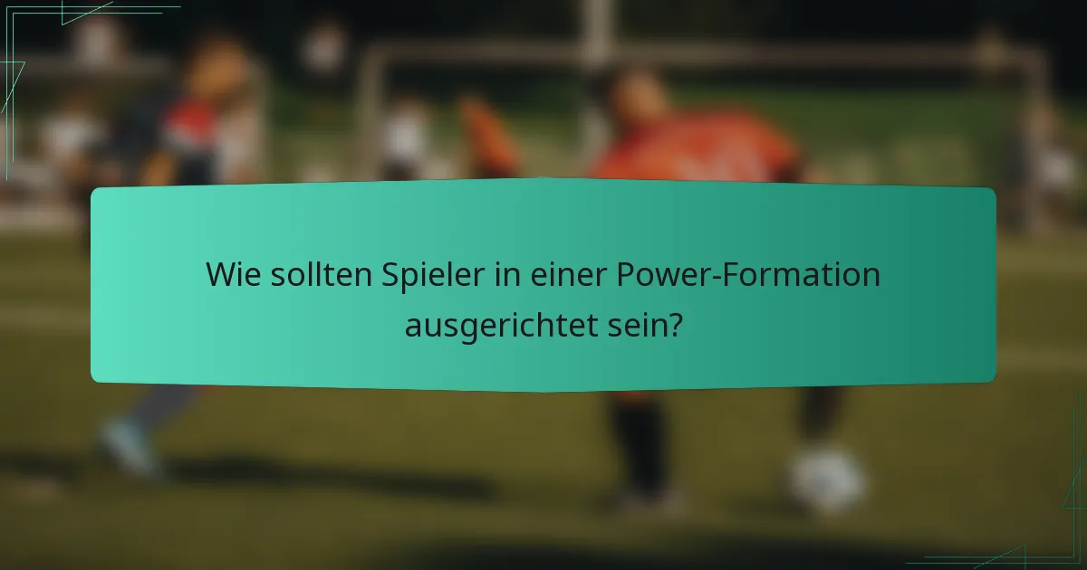 Wie sollten Spieler in einer Power-Formation ausgerichtet sein?