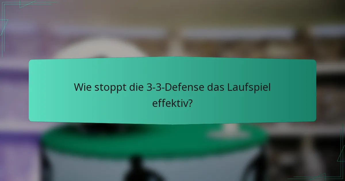 Wie stoppt die 3-3-Defense das Laufspiel effektiv?