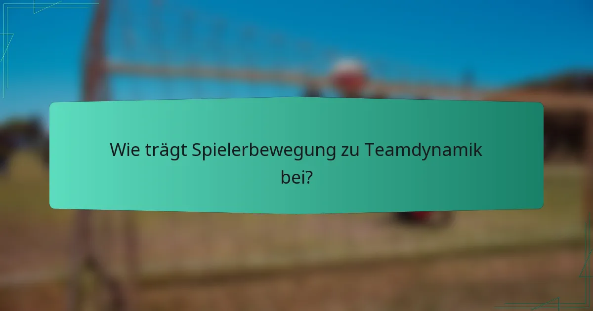 Wie trägt Spielerbewegung zu Teamdynamik bei?