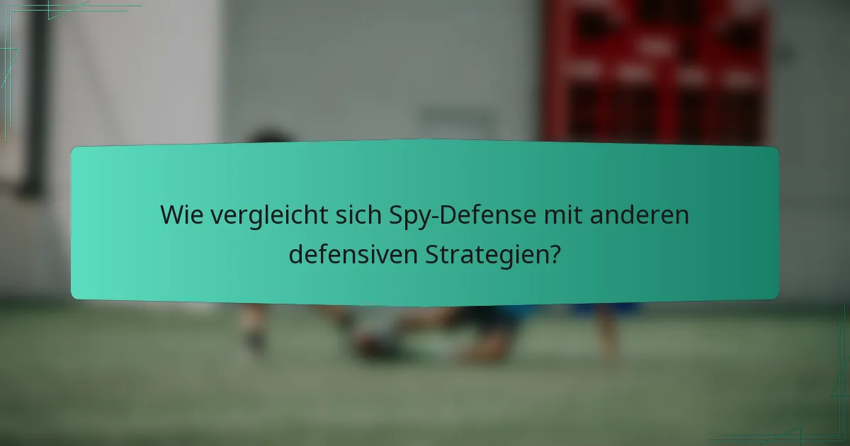 Wie vergleicht sich Spy-Defense mit anderen defensiven Strategien?